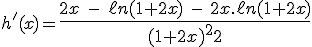 3$h'(x)={4$\fr{2x\ -\ \ell n(1+2x)\ -\ 2x.\ell n(1+2x)}{(1+2x)x^2
